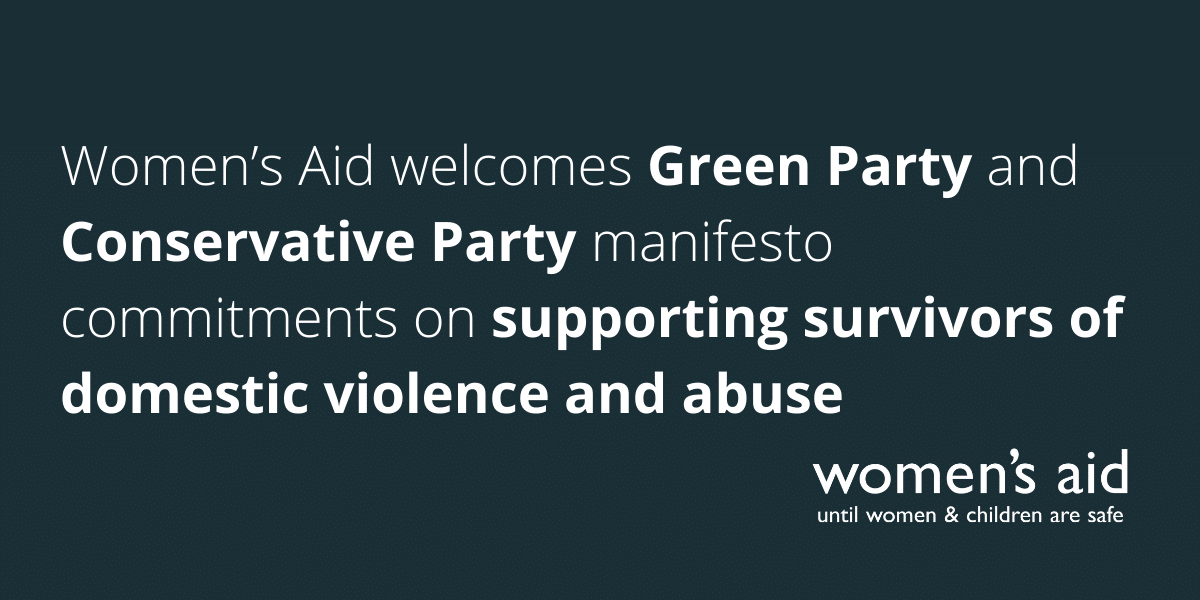 Women’s Aid welcomes today’s Green Party and Conservative Party manifesto commitments on supporting survivors of domestic violence and abuse.