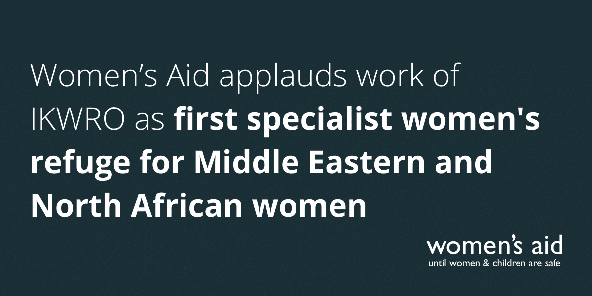 Women’s Aid applauds work of IKWRO as first specialist women's refuge for Middle Eastern and North African women
