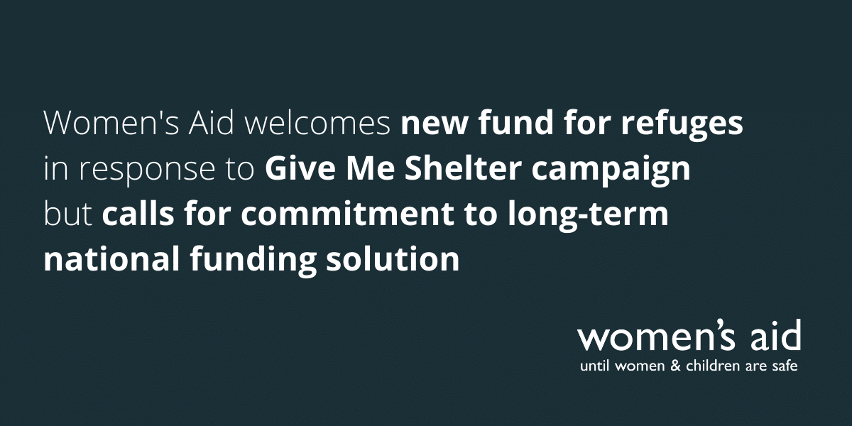 Women's Aid welcomes new fund for refuges in response to Give Me Shelter campaign but calls for commitment to long-term national funding solution