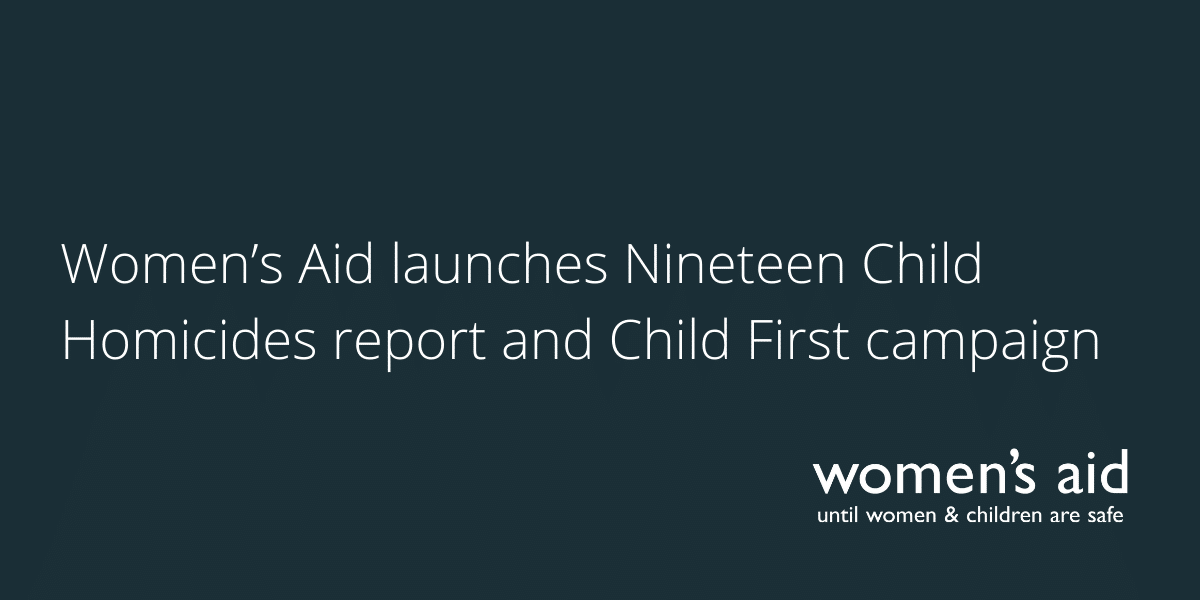 Women’s Aid launches Nineteen Child Homicides report and Child First campaign