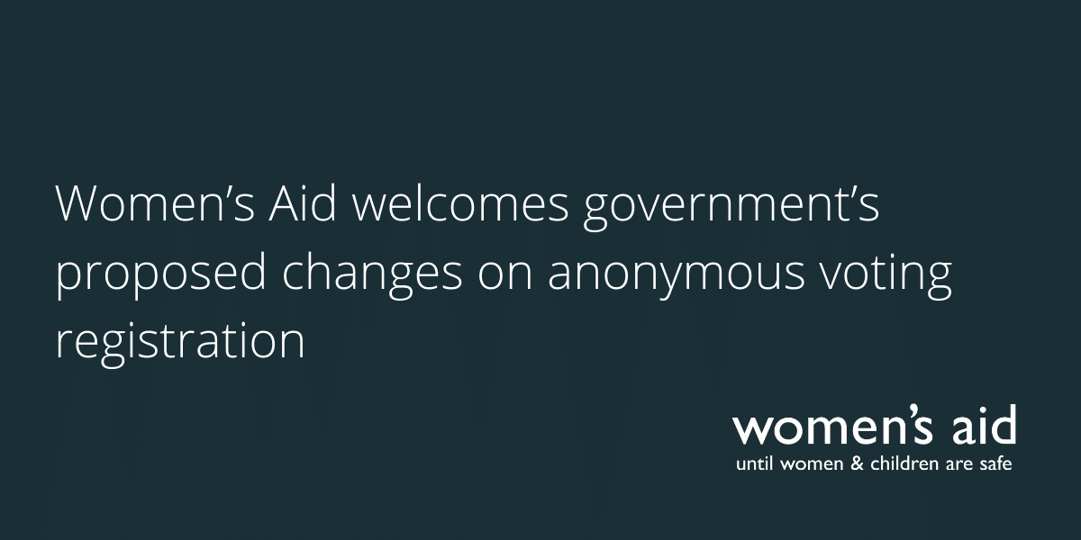 Women’s Aid welcomes further protection for survivors of rape & domestic abuse (2) Women’s Aid welcomes government’s proposed changes on anonymous voting registration