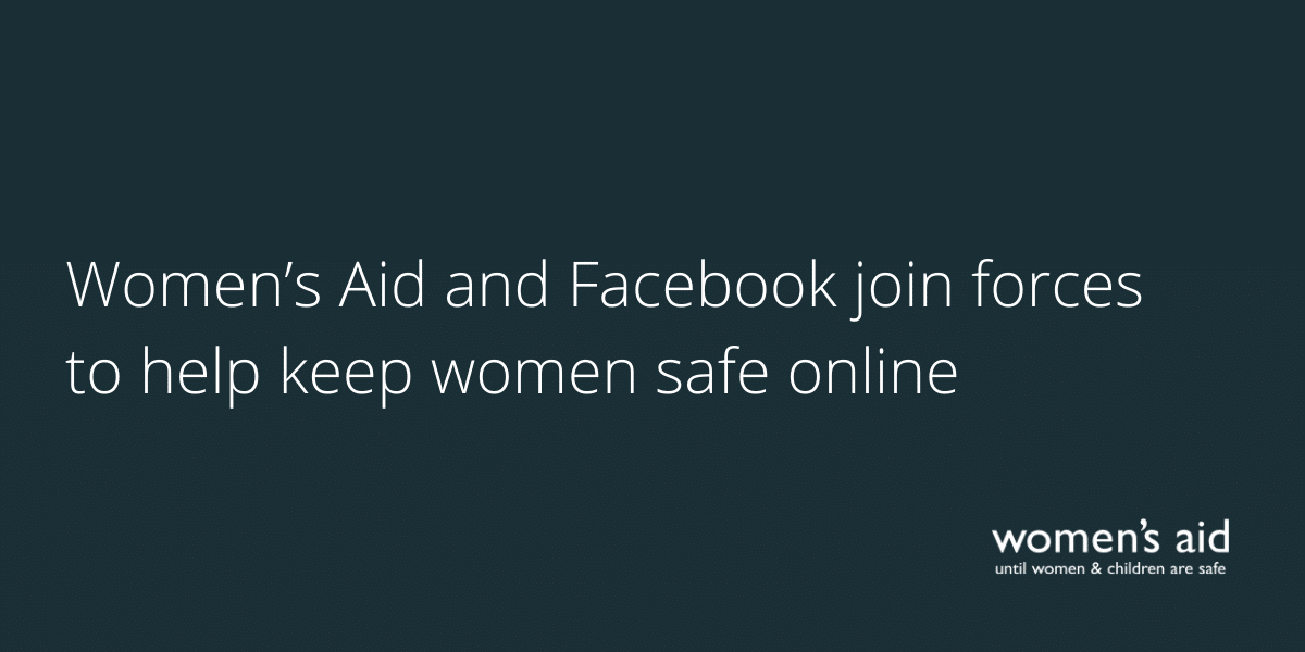 Women’s Aid and Facebook join forces to help keep women safe online Women’s Aid and Facebook join forces to help keep women safe online