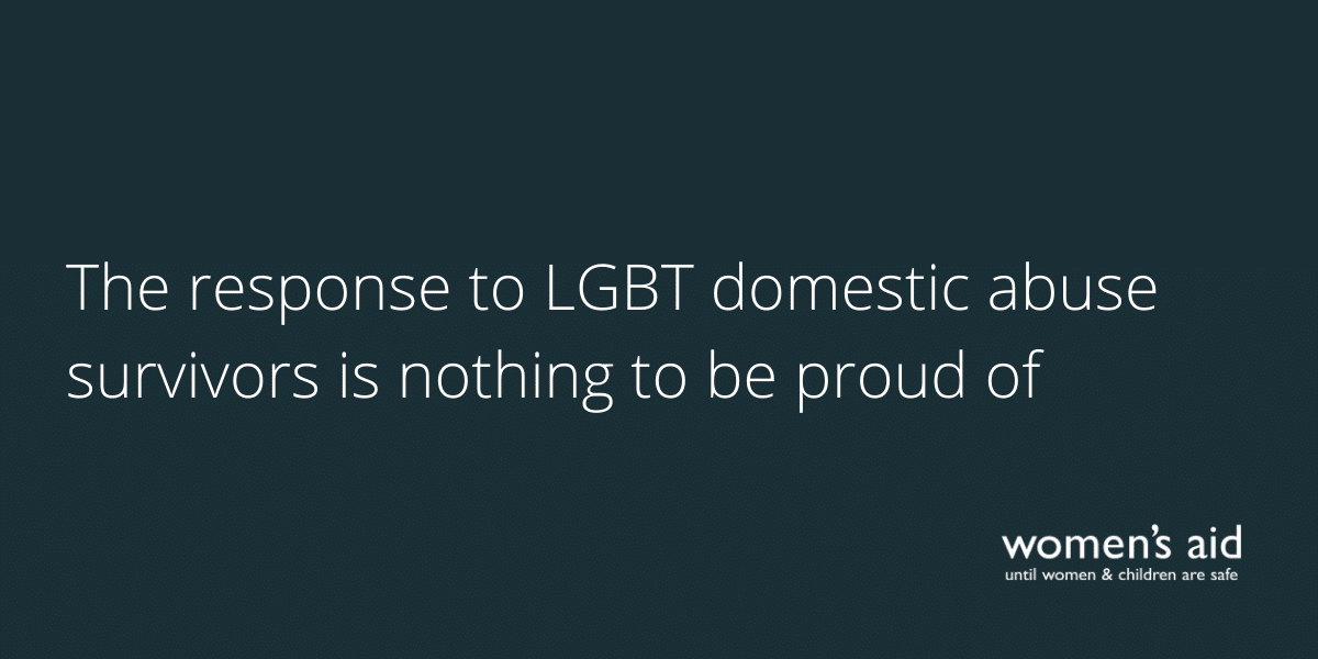The response to LGBT domestic abuse survivors is nothing to be proud of