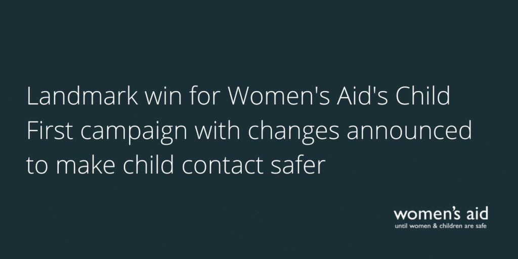 Landmark win for Women's Aid's Child First campaign with changes announced to make child contact safer