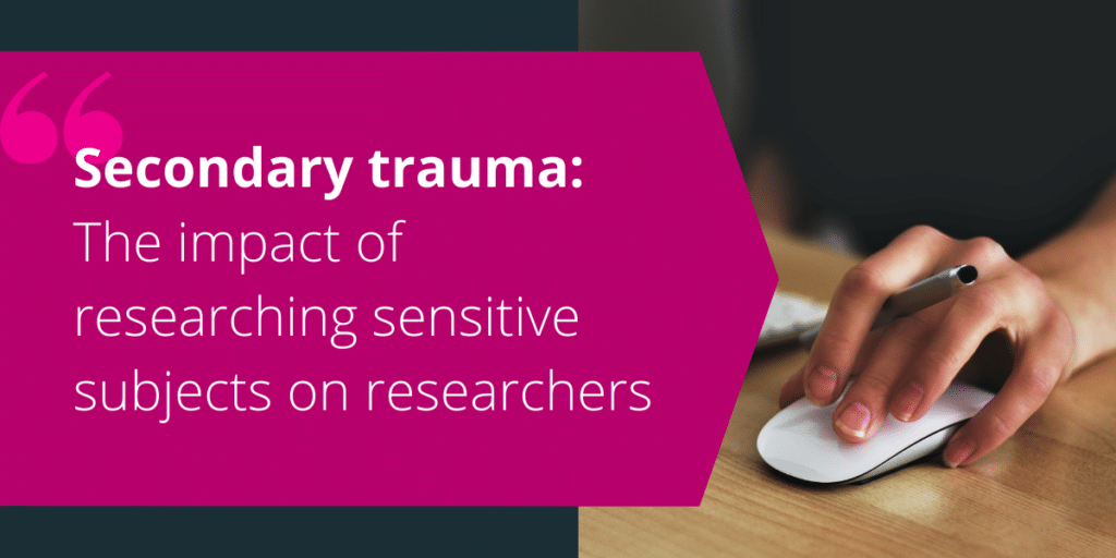 Secondary trauma: The impact of researching sensitive subjects on researchers