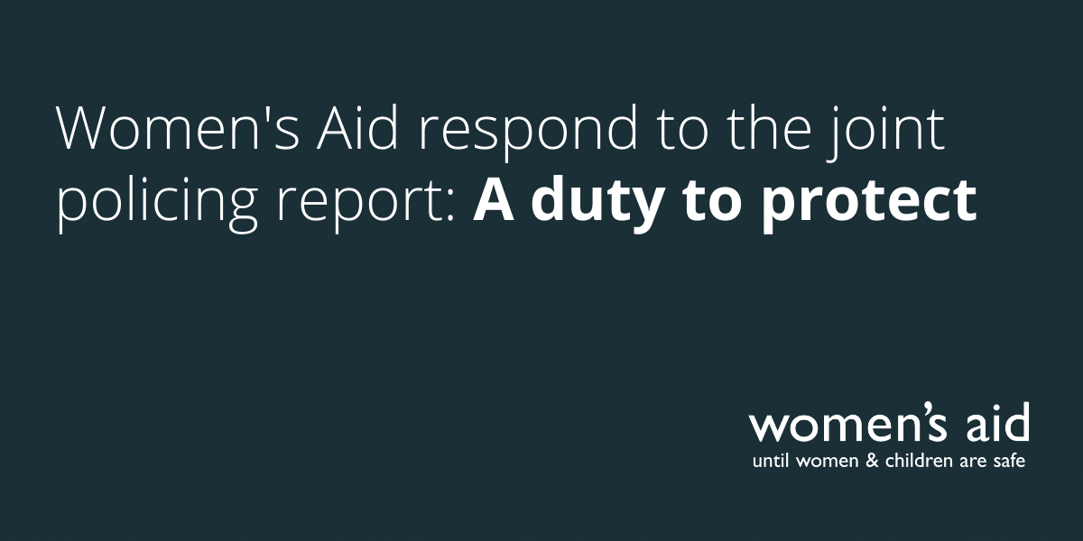 Women's Aid respond to the joint policing report: A duty to protect Women's Aid respond to the joint policing report: A duty to protect