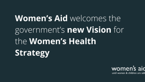 [Image Description: Dark blue background with white text reading 'Women's AId welcomes the government's new Vision for the Women's Health Strategy' with the white women's aid logo in the bottom right hand corner]