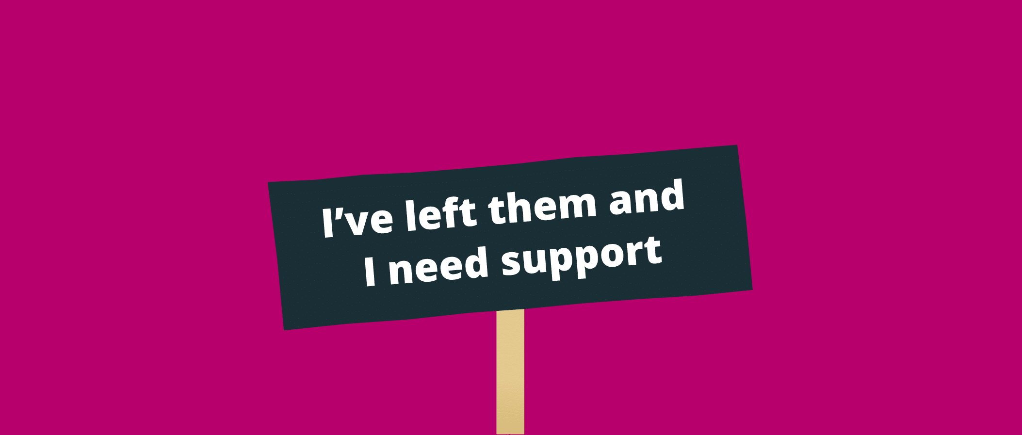 I've-left-them-and-I-need-support