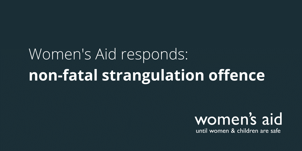 Women's Aid responds non-fatal strangulation offence Women's Aid responds: non-fatal strangulation offence