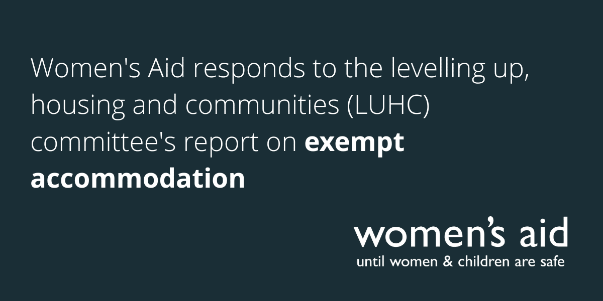Women's Aid responds to the levelling up, housing and communities (LUHC) committee's report on exempt accommodation