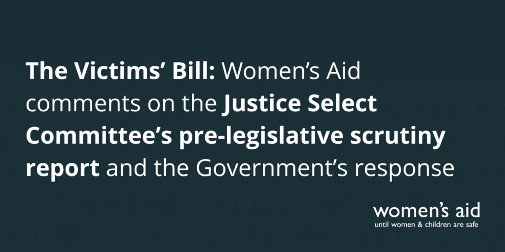 The Victims’ Bill: Women’s Aid comments on the Justice Select Committee’s pre-legislative scrutiny report and the Government’s response