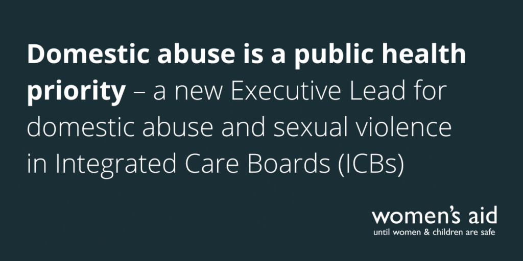 Domestic abuse is a public health priority – a new Executive Lead for domestic abuse and sexual violence in Integrated Care Boards (ICBs)