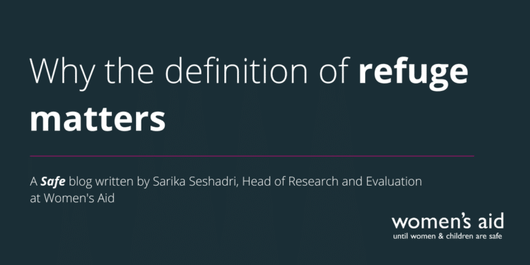 Why the definition of refuge matters. A Safe blog written by Sarika Seshadri, Head of Research and Evaluation at Women's Aid