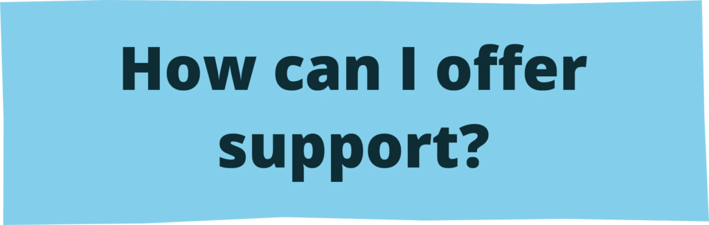 How can I offer support?